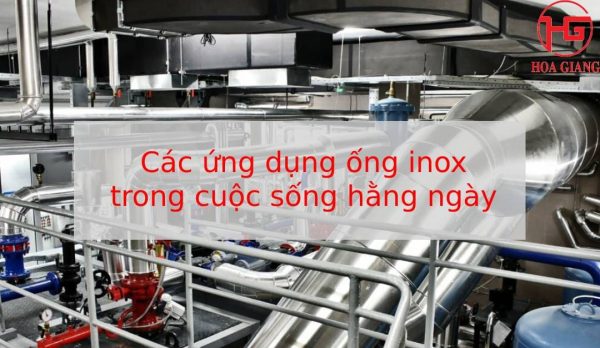 Các ứng dụng ống inox trong cuộc sống hằng ngày