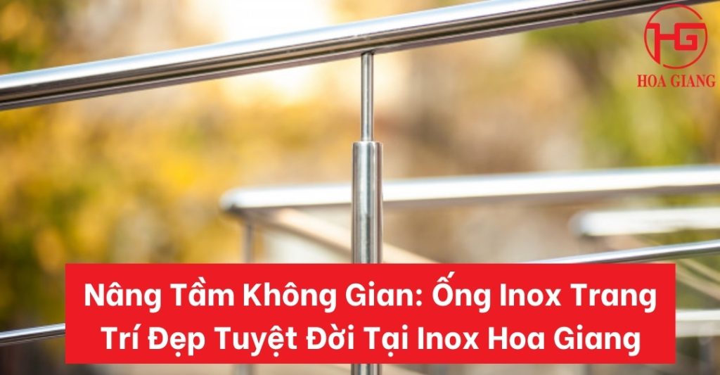 đơn vị cung cấp ống inox trang trí uy tín