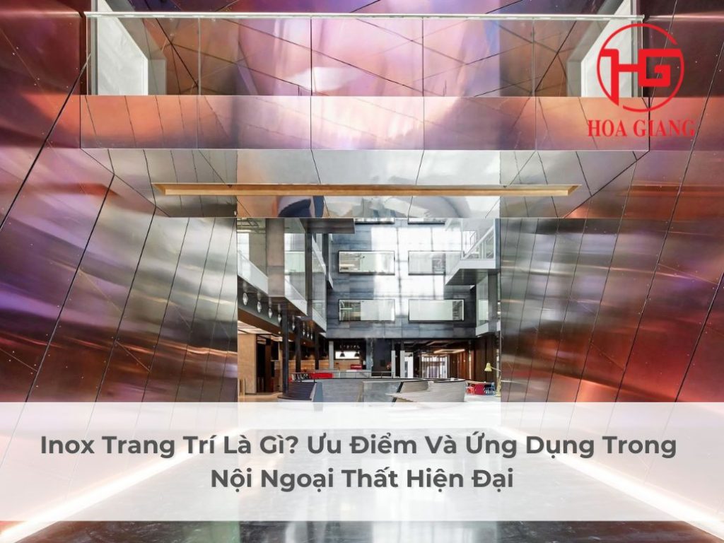 Inox Trang Trí Là Gì? Ưu Điểm Và Ứng Dụng Trong Nội Ngoại Thất Hiện Đại