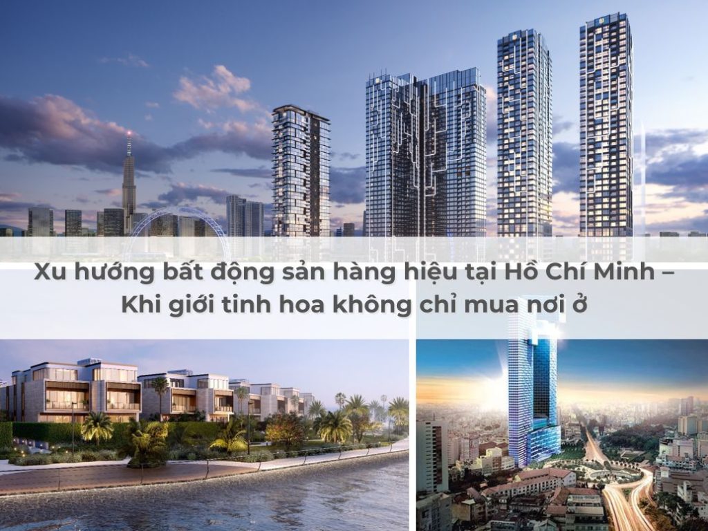 Xu hướng bất động sản hàng hiệu tại Hồ Chí Minh – Khi giới tinh hoa không chỉ mua nơi ở
