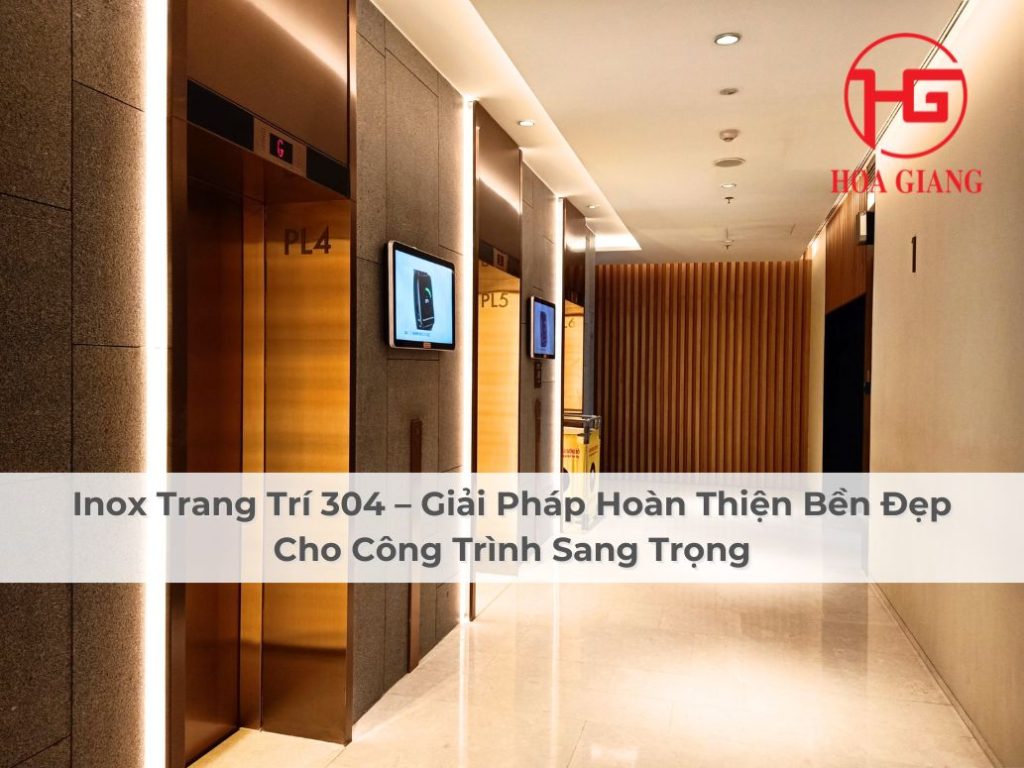 Inox Trang Trí 304 – Giải Pháp Hoàn Thiện Bền Đẹp Cho Công Trình Sang Trọng