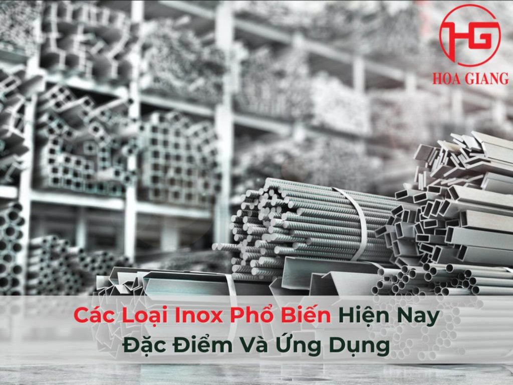 Các Loại Inox Phổ Biến Hiện Nay: Đặc Điểm Và Ứng Dụng