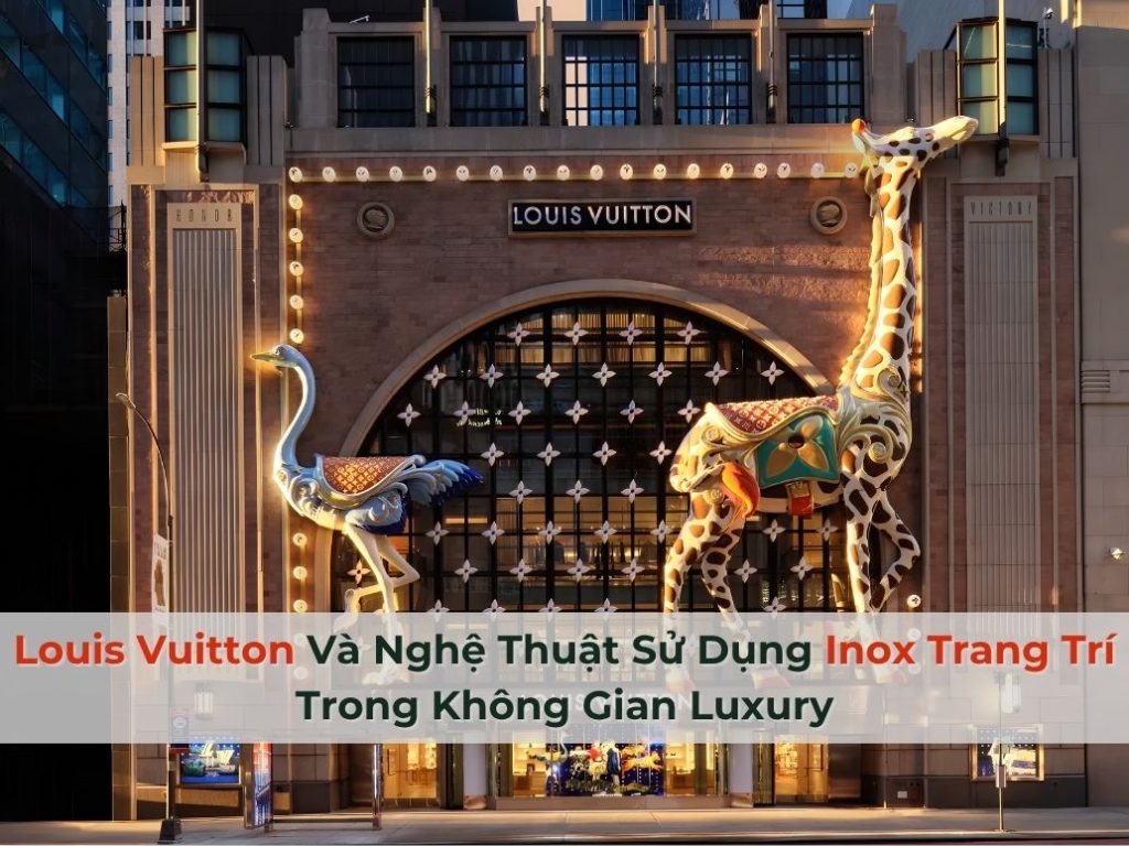 Louis Vuitton Và Nghệ Thuật Sử Dụng Inox Trang Trí Cao Cấp Trong Không Gian Luxury