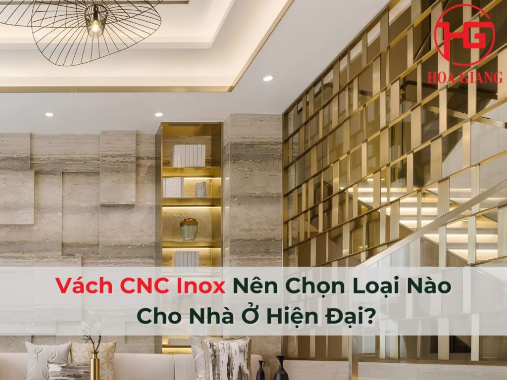 Vách CNC Inox Nên Chọn Loại Nào Cho Nhà Ở Hiện Đại?
