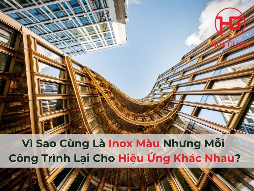 Vì Sao Cùng Là Inox Màu Nhưng Mỗi Công Trình Lại Cho Hiệu Ứng Khác Nhau?